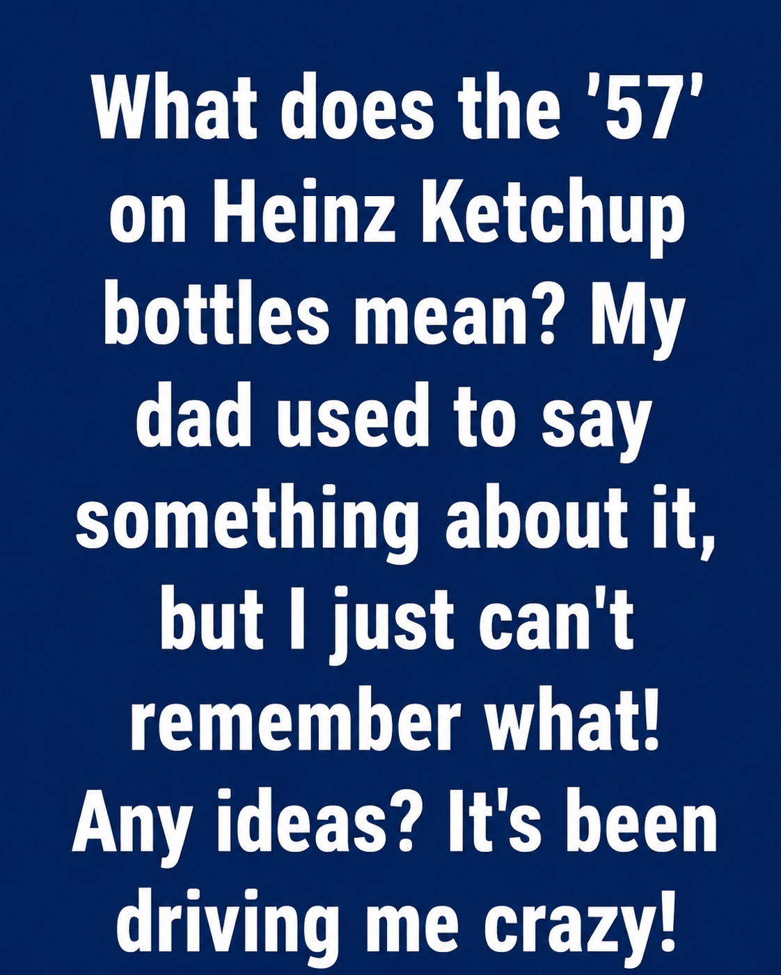 Why Heinz Ketchup Bottles Feature the Number “57”: The Fascinating Marketing Story Behind an Iconic Brand